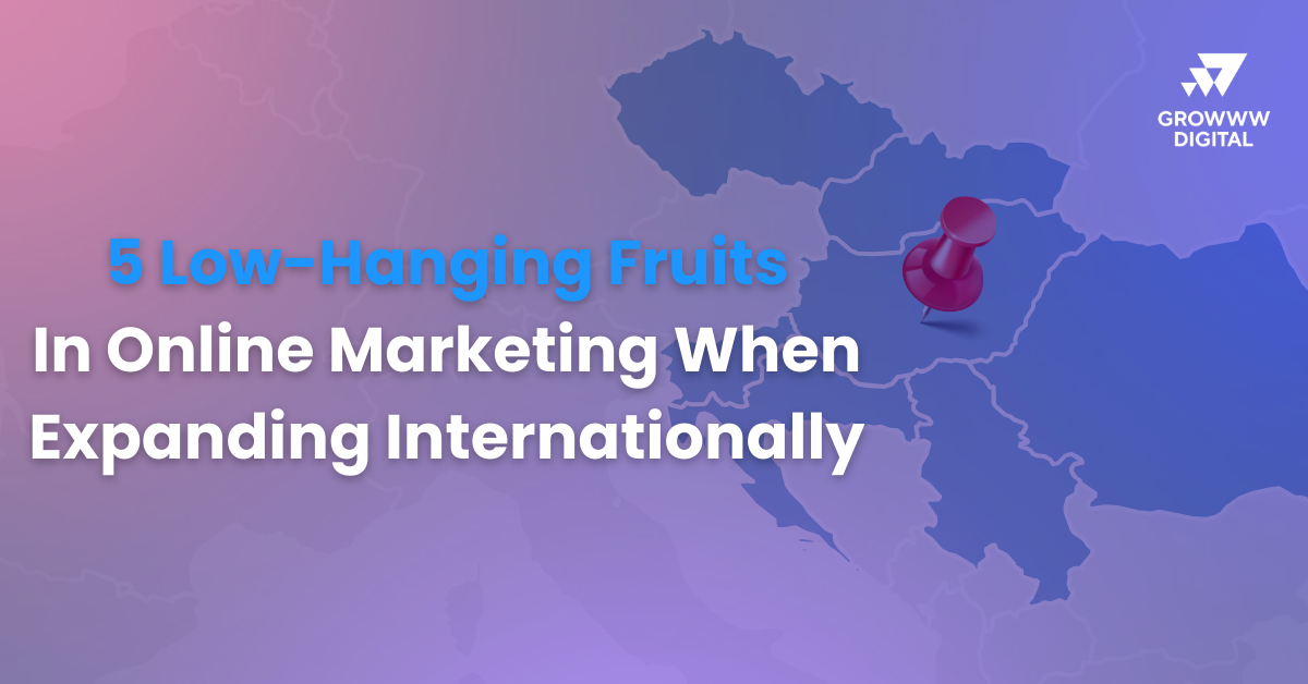 5 low hanging fruits in online marketing when expanding internationally cover photo